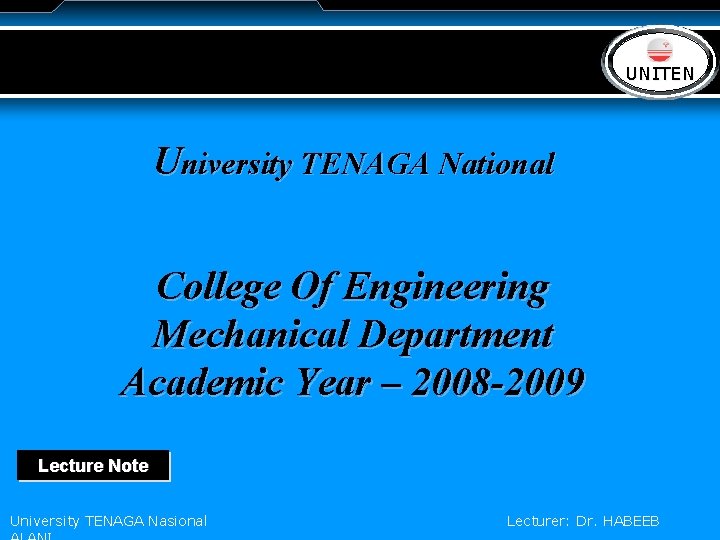 LOGO UNITEN University TENAGA National College Of Engineering Mechanical Department Academic Year – 2008