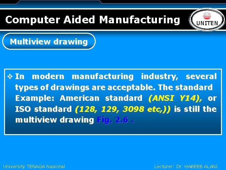 Computer Aided Manufacturing LOGO UNITEN Multiview drawing v In modern manufacturing industry, several types