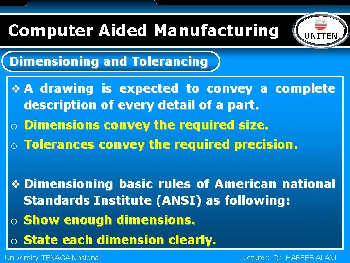 Computer Aided Manufacturing LOGO UNITEN Dimensioning and Tolerancing v A drawing is expected to