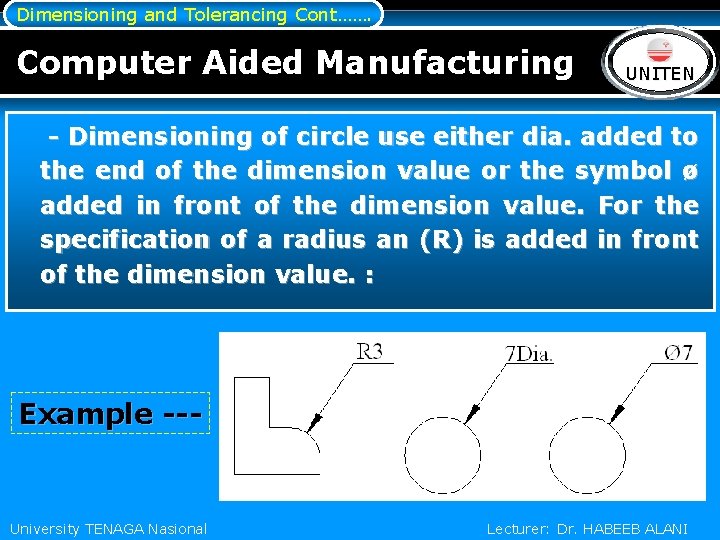 Dimensioning and Tolerancing Cont……. Computer Aided Manufacturing LOGO UNITEN - Dimensioning of circle use