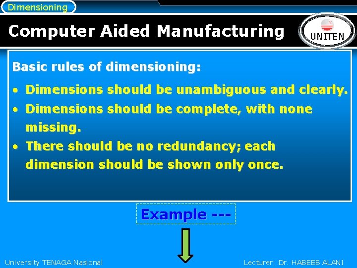 Dimensioning Computer Aided Manufacturing LOGO UNITEN Basic rules of dimensioning: • Dimensions should be