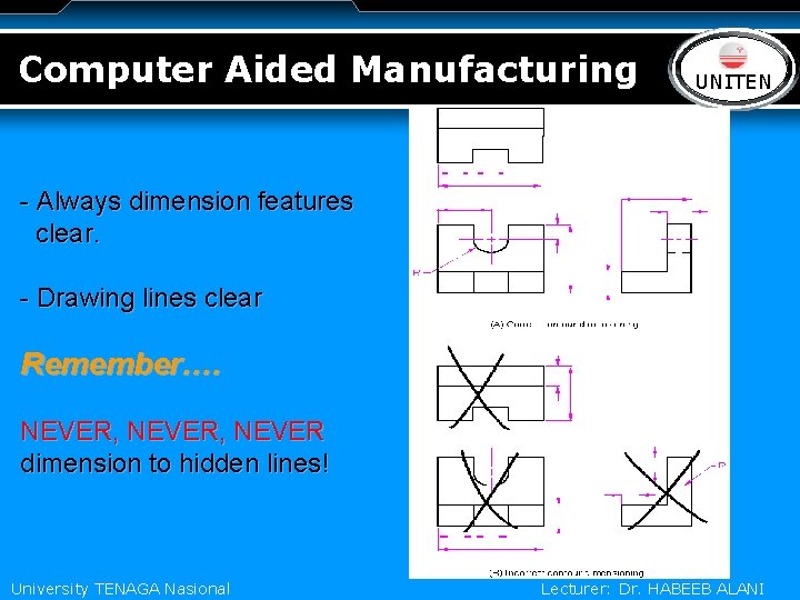Computer Aided Manufacturing LOGO UNITEN - Always dimension features clear. - Drawing lines clear