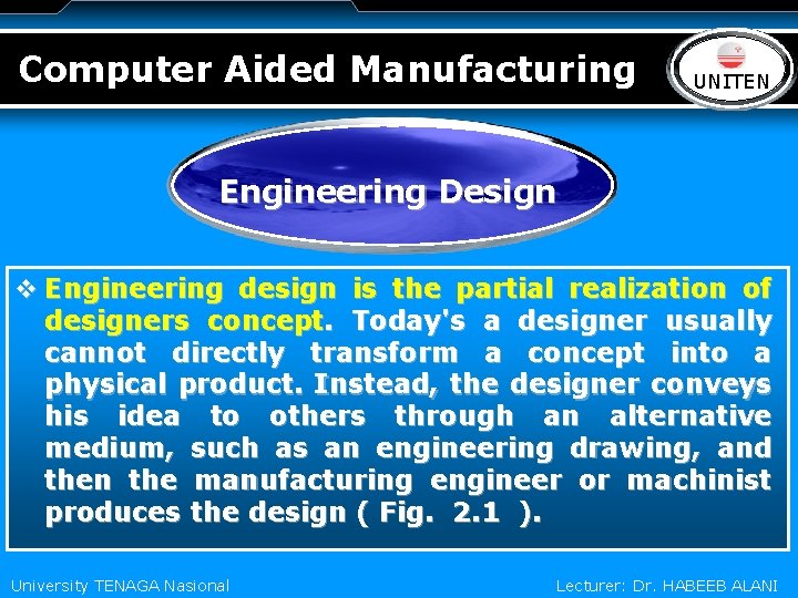 Computer Aided Manufacturing LOGO UNITEN Engineering Design v Engineering design is the partial realization