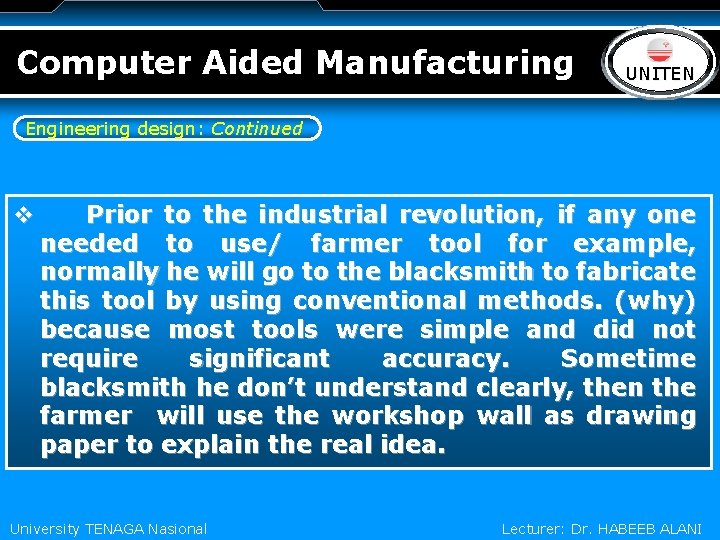 Computer Aided Manufacturing LOGO UNITEN Engineering design: Continued v Prior to the industrial revolution,