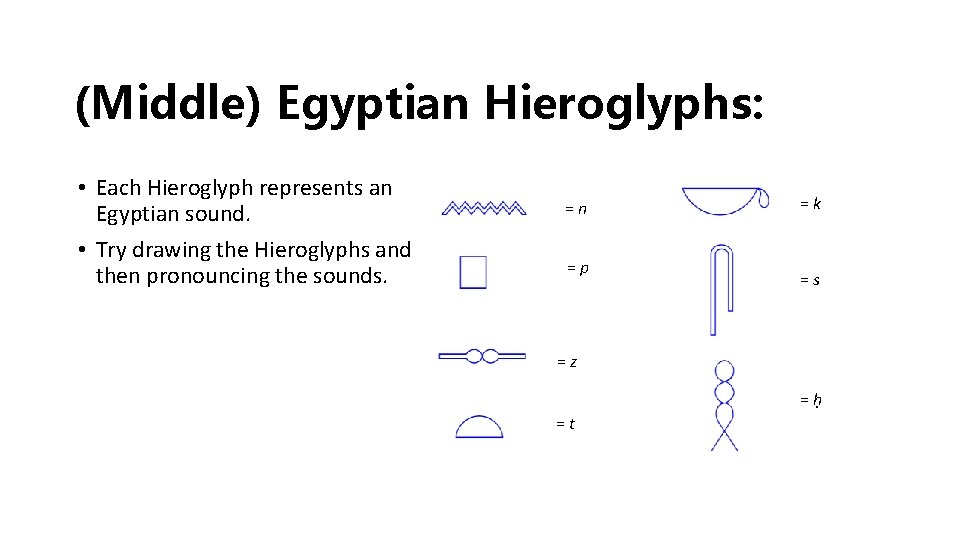 (Middle) Egyptian Hieroglyphs: • Each Hieroglyph represents an Egyptian sound. • Try drawing the