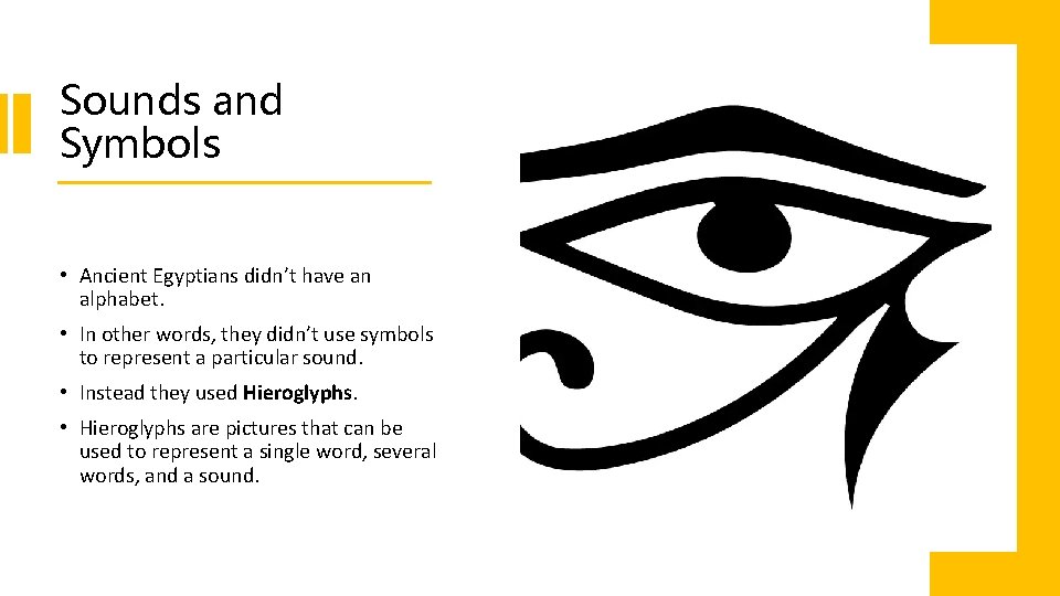 Sounds and Symbols • Ancient Egyptians didn’t have an alphabet. • In other words,