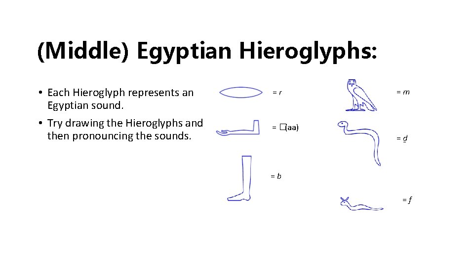 (Middle) Egyptian Hieroglyphs: • Each Hieroglyph represents an Egyptian sound. • Try drawing the