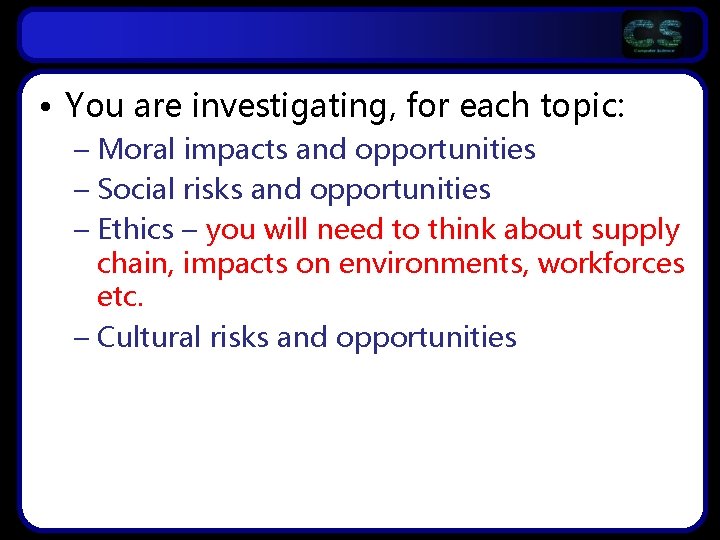  • You are investigating, for each topic: – Moral impacts and opportunities –