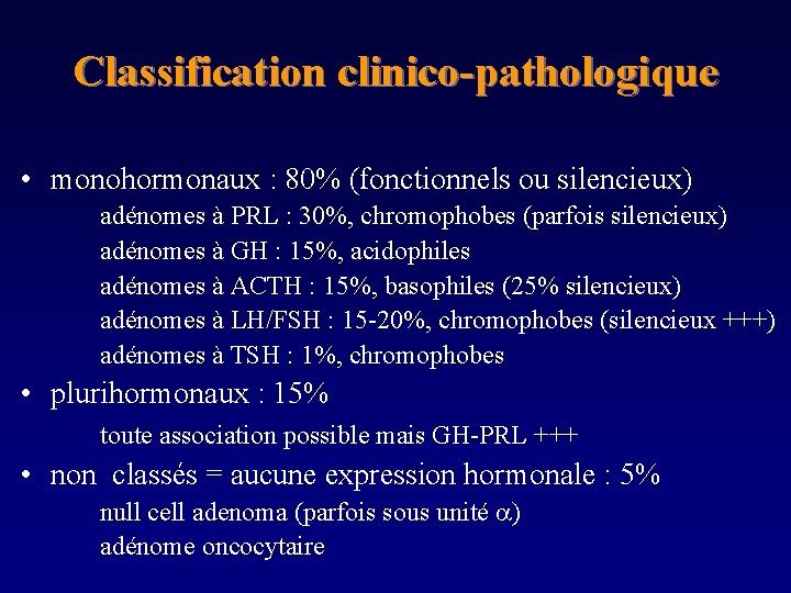 Classification clinico-pathologique • monohormonaux : 80% (fonctionnels ou silencieux) adénomes à PRL : 30%,