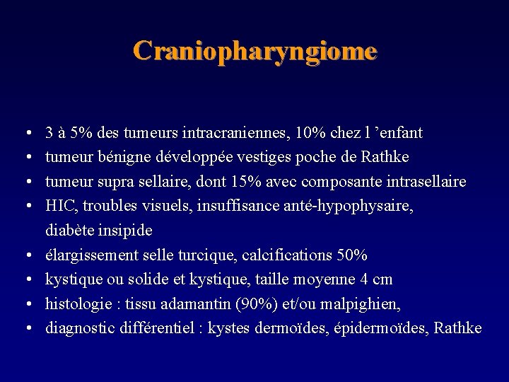 Craniopharyngiome • • 3 à 5% des tumeurs intracraniennes, 10% chez l ’enfant tumeur