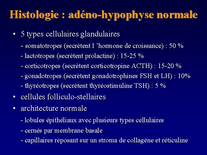 Histologie : adéno-hypophyse normale • 5 types cellulaires glandulaires - somatotropes (secrètent l ’hormone