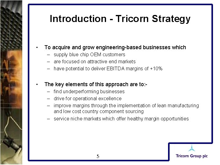 Introduction - Tricorn Strategy • To acquire and grow engineering-based businesses which – supply