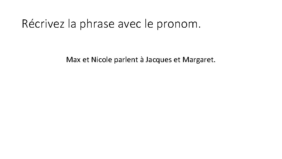 Récrivez la phrase avec le pronom. Max et Nicole parlent à Jacques et Margaret.