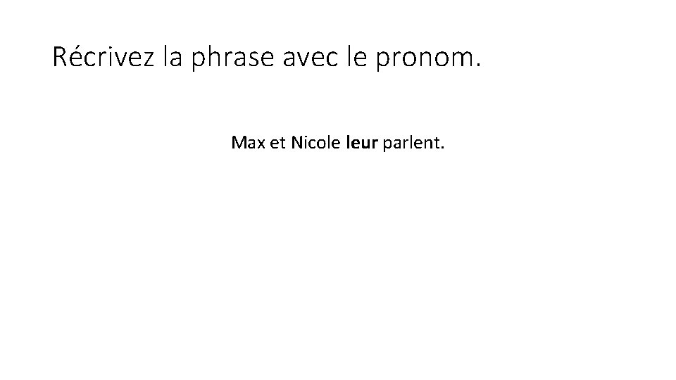 Récrivez la phrase avec le pronom. Max et Nicole leur parlent. 