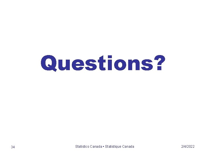 Questions? 34 Statistics Canada • Statistique Canada 2/4/2022 