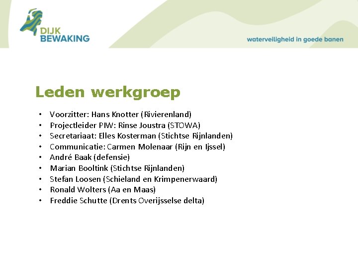 Leden werkgroep • • • Voorzitter: Hans Knotter (Rivierenland) Projectleider PIW: Rinse Joustra (STOWA)