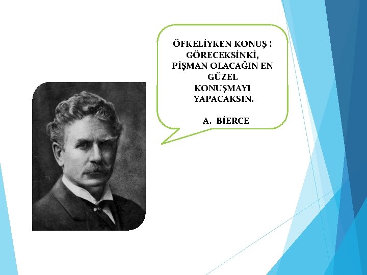 ÖFKELİYKEN KONUŞ ! GÖRECEKSİNKİ, PİŞMAN OLACAĞIN EN GÜZEL KONUŞMAYI YAPACAKSIN. A. BİERCE 