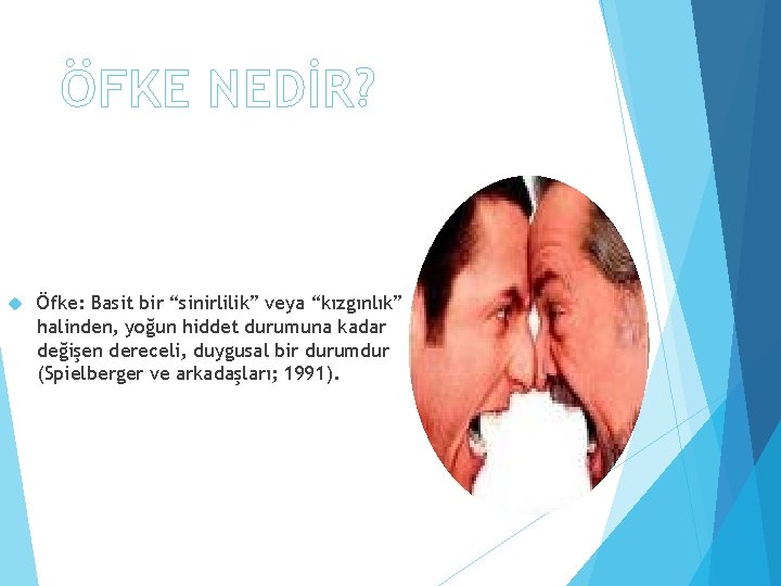 ÖFKE NEDİR? Öfke: Basit bir “sinirlilik” veya “kızgınlık” halinden, yoğun hiddet durumuna kadar değişen