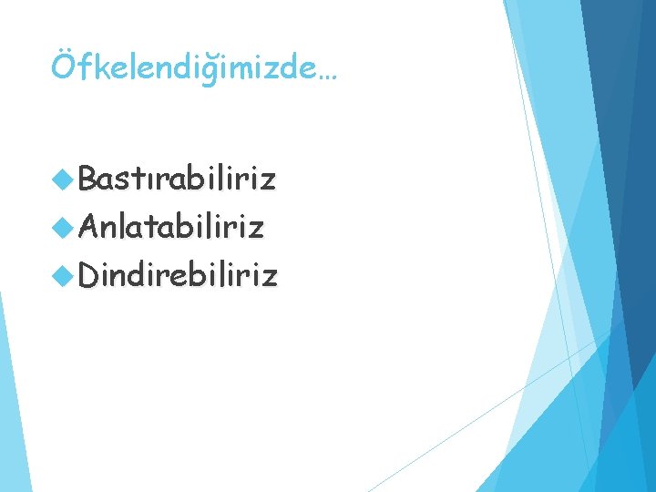 Öfkelendiğimizde… Bastırabiliriz Anlatabiliriz Dindirebiliriz 