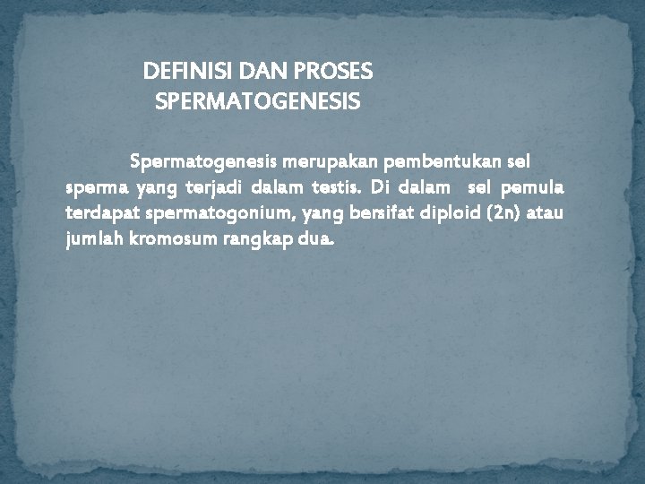 DEFINISI DAN PROSES SPERMATOGENESIS Spermatogenesis merupakan pembentukan sel sperma yang terjadi dalam testis. Di