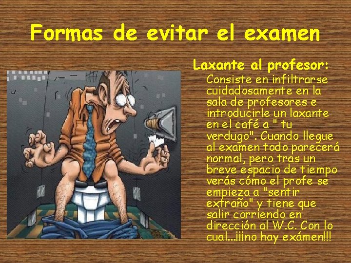 Formas de evitar el examen Laxante al profesor: Consiste en infiltrarse cuidadosamente en la