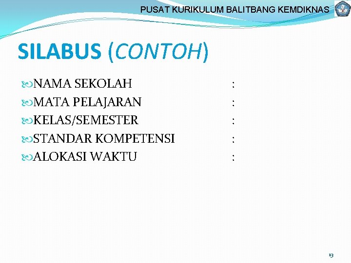 PUSAT KURIKULUM BALITBANG KEMDIKNAS SILABUS (CONTOH) NAMA SEKOLAH MATA PELAJARAN KELAS/SEMESTER STANDAR KOMPETENSI ALOKASI