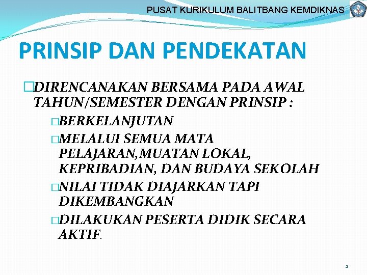 PUSAT KURIKULUM BALITBANG KEMDIKNAS PRINSIP DAN PENDEKATAN �DIRENCANAKAN BERSAMA PADA AWAL TAHUN/SEMESTER DENGAN PRINSIP