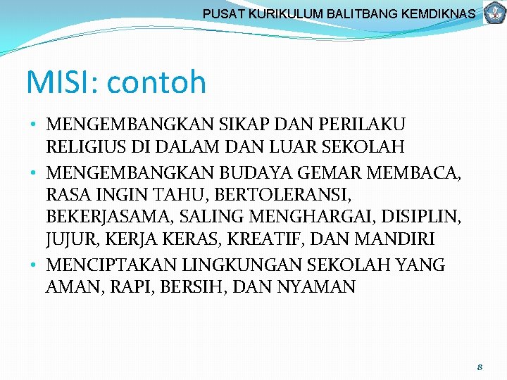 PUSAT KURIKULUM BALITBANG KEMDIKNAS MISI: contoh • MENGEMBANGKAN SIKAP DAN PERILAKU RELIGIUS DI DALAM