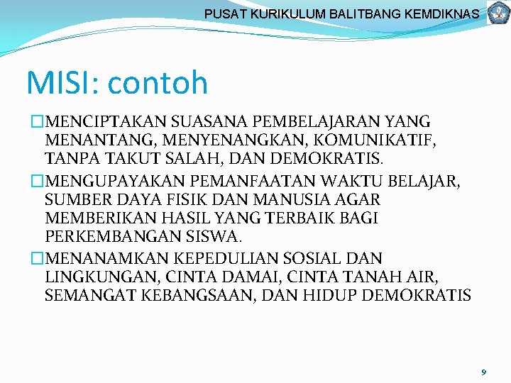 PUSAT KURIKULUM BALITBANG KEMDIKNAS MISI: contoh �MENCIPTAKAN SUASANA PEMBELAJARAN YANG MENANTANG, MENYENANGKAN, KOMUNIKATIF, TANPA