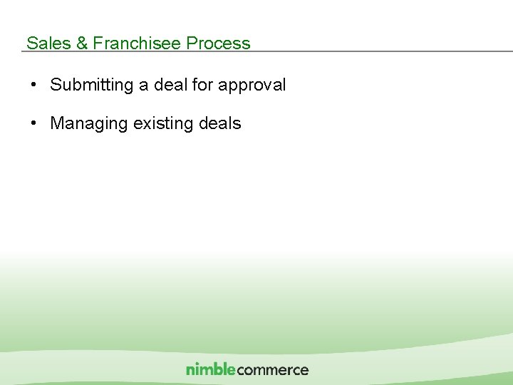 Sales & Franchisee Process • Submitting a deal for approval • Managing existing deals