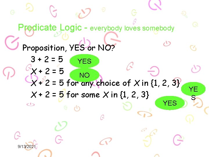 Predicate Logic - everybody loves somebody Proposition, YES or NO? 3+2=5 YES X+2=5 NO