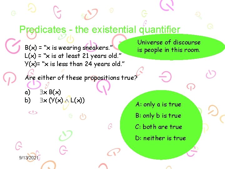 Predicates - the existential quantifier Universe of discourse is people in this room. B(x)