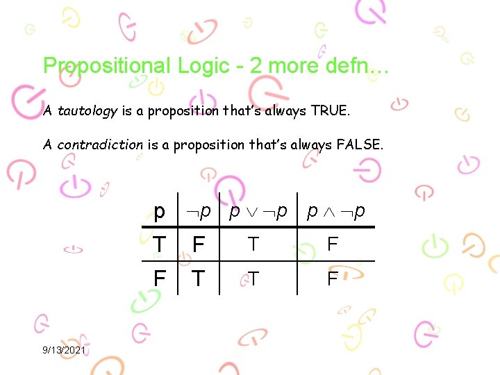 Propositional Logic - 2 more defn… A tautology is a proposition that’s always TRUE.