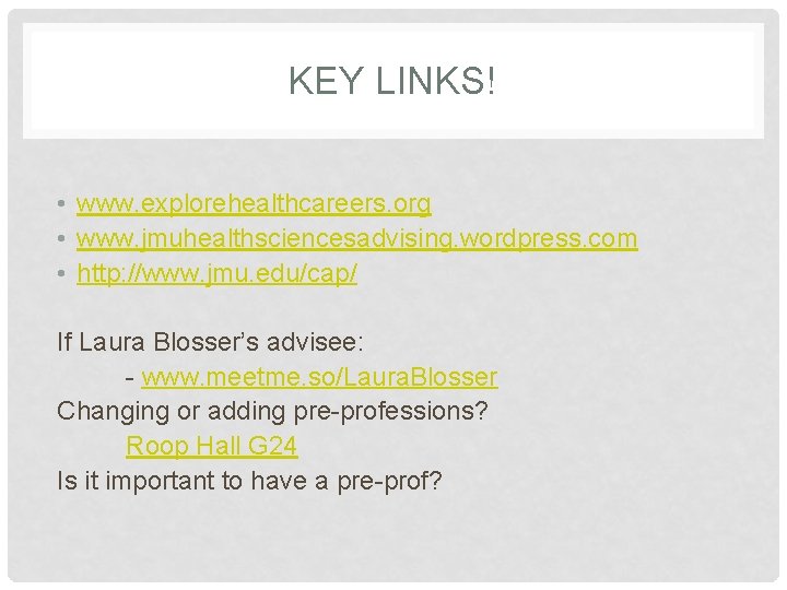 KEY LINKS! • www. explorehealthcareers. org • www. jmuhealthsciencesadvising. wordpress. com • http: //www.