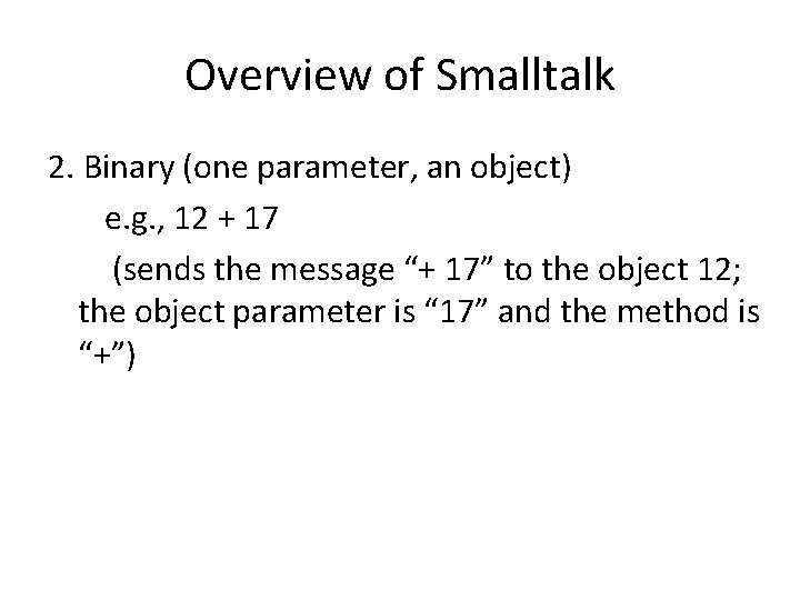 Overview of Smalltalk 2. Binary (one parameter, an object) e. g. , 12 +