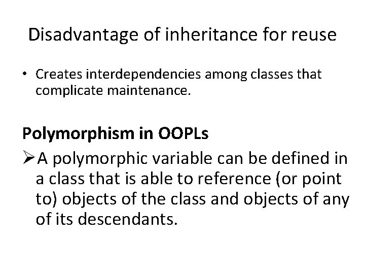 Disadvantage of inheritance for reuse • Creates interdependencies among classes that complicate maintenance. Polymorphism