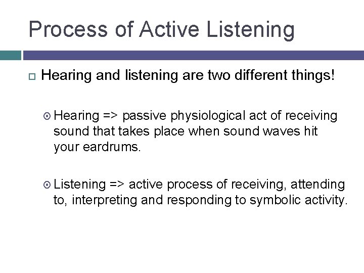 Process of Active Listening Hearing and listening are two different things! Hearing => passive