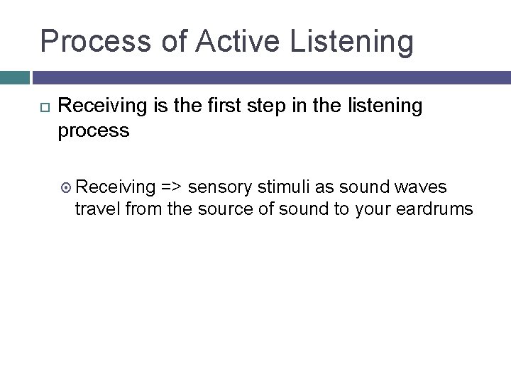 Process of Active Listening Receiving is the first step in the listening process Receiving