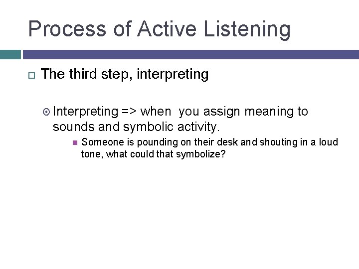 Process of Active Listening The third step, interpreting Interpreting => when you assign meaning