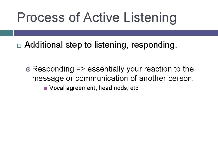 Process of Active Listening Additional step to listening, responding. Responding => essentially your reaction