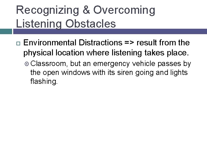Recognizing & Overcoming Listening Obstacles Environmental Distractions => result from the physical location where