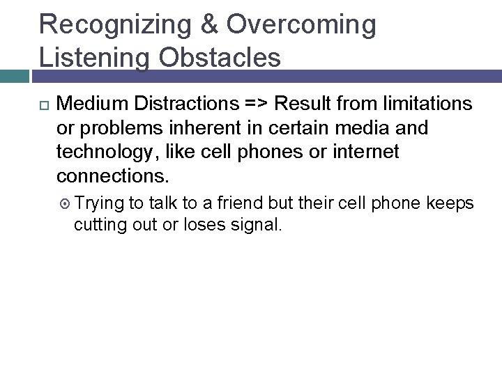 Recognizing & Overcoming Listening Obstacles Medium Distractions => Result from limitations or problems inherent