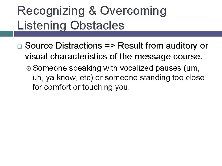 Recognizing & Overcoming Listening Obstacles Source Distractions => Result from auditory or visual characteristics