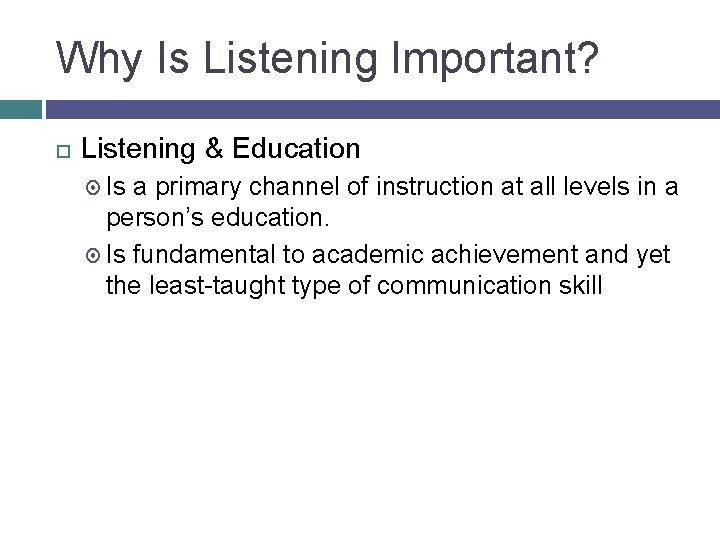 Why Is Listening Important? Listening & Education Is a primary channel of instruction at