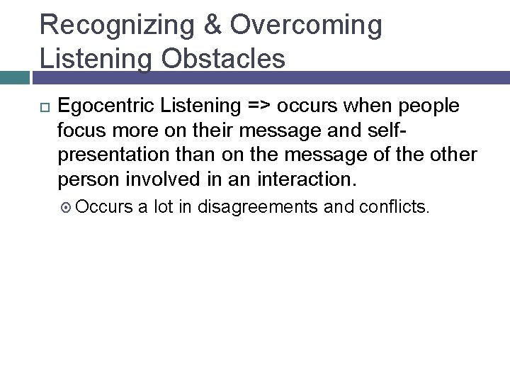 Recognizing & Overcoming Listening Obstacles Egocentric Listening => occurs when people focus more on