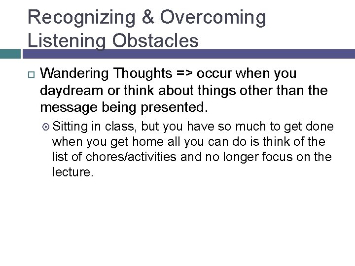 Recognizing & Overcoming Listening Obstacles Wandering Thoughts => occur when you daydream or think