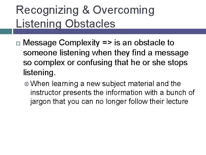 Recognizing & Overcoming Listening Obstacles Message Complexity => is an obstacle to someone listening