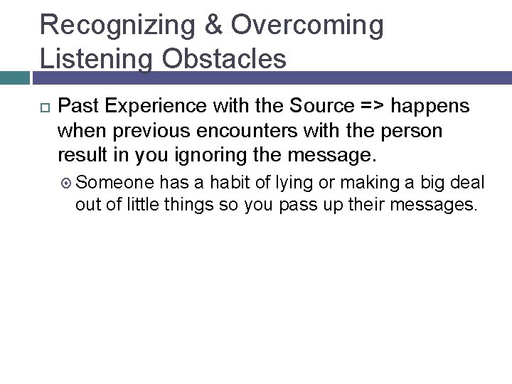 Recognizing & Overcoming Listening Obstacles Past Experience with the Source => happens when previous