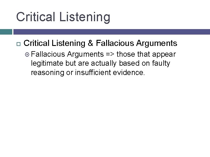 Critical Listening & Fallacious Arguments => those that appear legitimate but are actually based