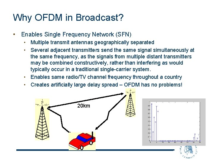 Why OFDM in Broadcast? • Enables Single Frequency Network (SFN) • Multiple transmit antennas